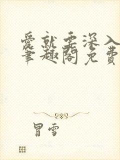 爱就要深入浅出笔趣阁免费阅读