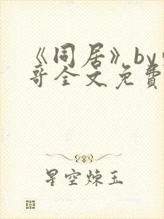 《同居》by东哥全文免费阅读