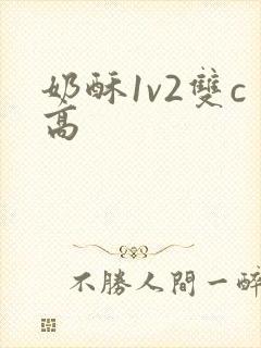 奶酥1v2双c高