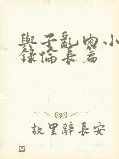 与子乱肉小说目录伦长篇