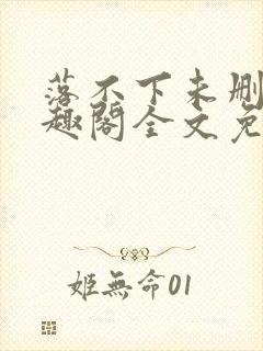 落不下未删减笔趣阁全文免费阅读