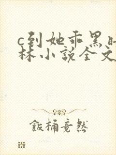 c到她乖黑暗森林小说全文阅读