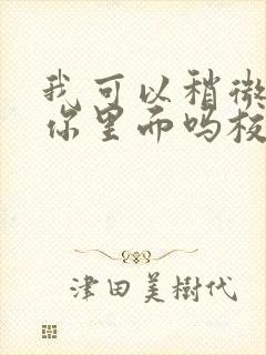 我可以稍微放进你里面吗校园版