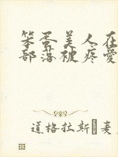 笨蛋美人在兽人部落被疼爱的日子