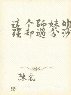 这个师妹明明超强却过分沙雕