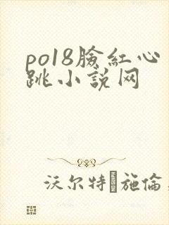 po18脸红心跳小说网