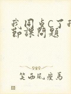 我同桌C了我一节课问题