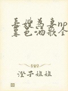 长嫂为妻npn暮色酒歌全文免费阅读笔趣阁封面
