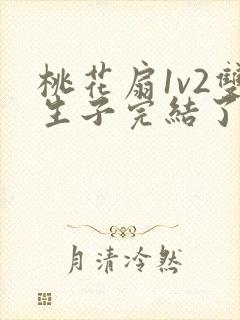 桃花扇1v2双生子完结了吗