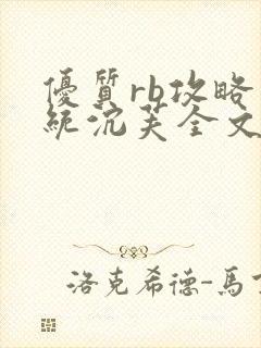 优质rb攻略系统沉芙全文免费阅读在