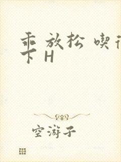 乖 放松 吃得下 H