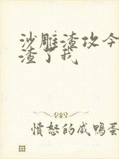 沙雕渣攻今天又渣了我