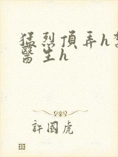 猛烈顶弄h禁欲医生h