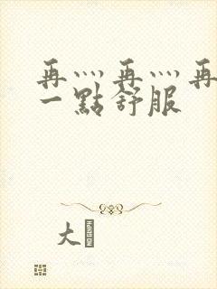 再灬再灬再灬深一点舒服