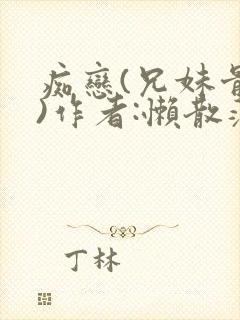 痴恋(兄妹骨科)作者:懒散蒲公英