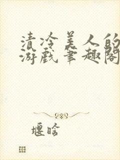 清冷美人的神奇游戏笔趣阁