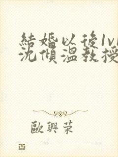 结婚以后1v1沈倾温教授的简介封面