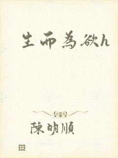 生而为欲h