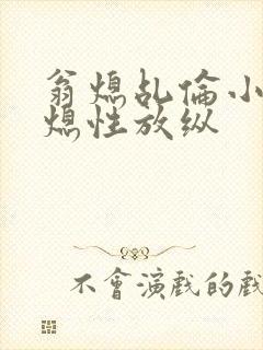 翁熄乩伦小说翁熄性放纵