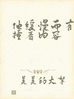 他缓慢而有力的撞着内容