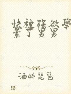 快被强欲学长c晕了男男