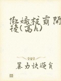 傲娇校霸开荤以后(高h)