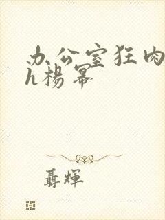 办公室狂肉校花h杨幂