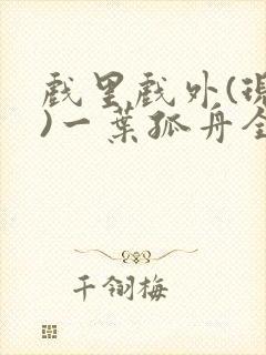 戏里戏外(现场)一叶孤舟全文免费阅读