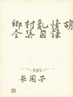 乡村乱情胡秀英全集目录