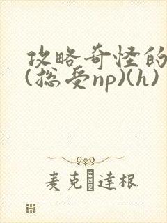攻略奇怪的世界(总受np)(h)