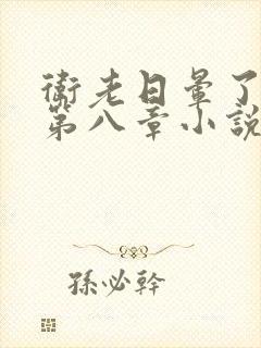 卫老日晕了淑蓉第八章小说