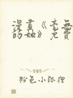 漫画《毫无保留的她》免费阅读封面