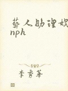 艺人助理娱乐圈nph