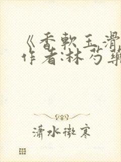 《香软玉滑》 作者:林芍药封面