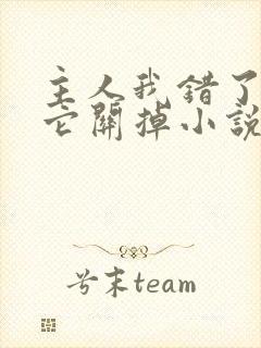 主人我错了请把它关掉小说