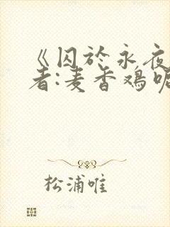 《囚于永夜》作者:麦香鸡呢