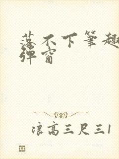 落不下笔趣阁无弹窗