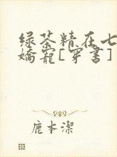 绿茶精在七零被娇宠[穿书]