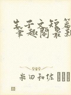 生子文短篇合集 笔趣阁最新章节阅读