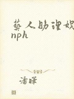艺人助理娱乐圈nph