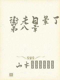 卫老日晕了淑蓉第八章