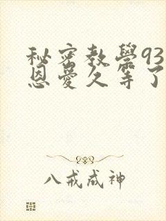 秘密教学93话恩爱久等了