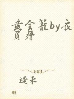 黄金笼by夜很贫瘠