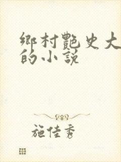 乡村艳史大肉榛的小说