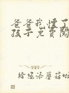 爸爸我怀了你的孩子免费阅读封面