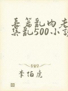 长篇乱肉老师合集乱500小说
