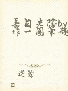 长日光阴by乱作一团笔趣阁免费阅读无