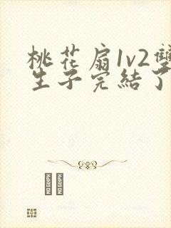 桃花扇1v2双生子完结了吗