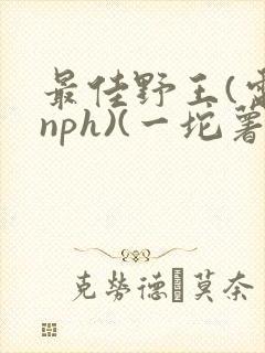 最佳野王(电竞nph)(一坨薯饼)
