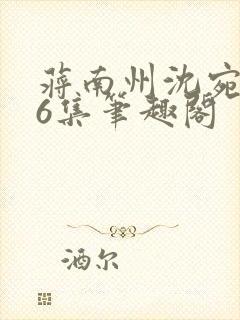 蒋南州沈宛月16集笔趣阁